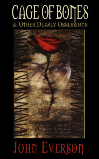 <center><strong>CAGE OF BONES & OTHER DEADLY OBSESSIONS<br>(Delirium Books)<br>2000</strong><br>
20 tales of obsession, dark decadence and erotic horror! <br>
<a href="https://www.johneverson.com/books/cage-of-bones-and-other-deadly-obsessions/">~ Read More ~</a></center> Cage of Bones & Other Deadly Obsessions