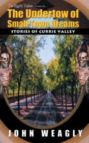 The Undertow of Small Town Dreams by John Weagly