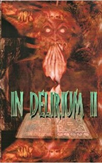 <center><strong>IN DELIRIUM II<br>(Delirium Books)<br>2007<br>Edited by John Everson </strong><br>
A tribute anthology to Delirium Books proprietor Shane Staley, comprised of stories written by authors previously published by Delirium Books. <br>
~ Out of Print~</center> In Delirium II, edited by John Everson