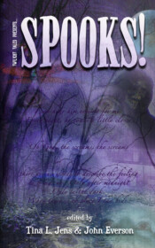 <center><strong>SPOOKS!<br>(Twilight Tales)<br>2004<br>Edited by Tina L. Jens and John Everson</strong><br>
Ghostly Revenge. Ghostly Salvation. Ghostly Poltergeistic Pranks...29 tales of the Unexplained, the Unexpected, and the Undead. <br>
~ Out of Print ~
</center> Spooks! edited by Tina Jens and John Everson